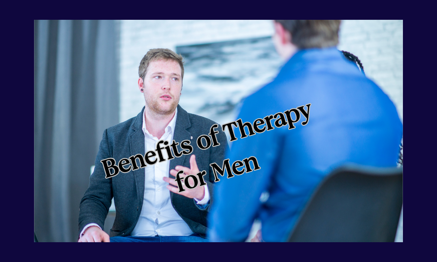 Two men sitting in a room talking with the title, "Benefits of Therapy for Men"