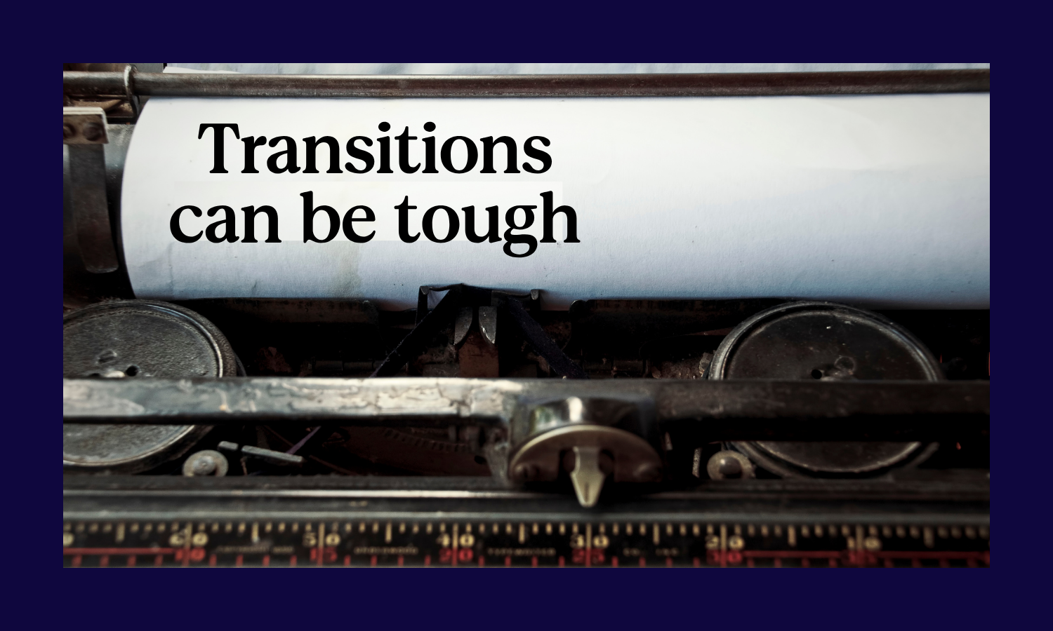 Typewriter with the text, "Transitions can be tough