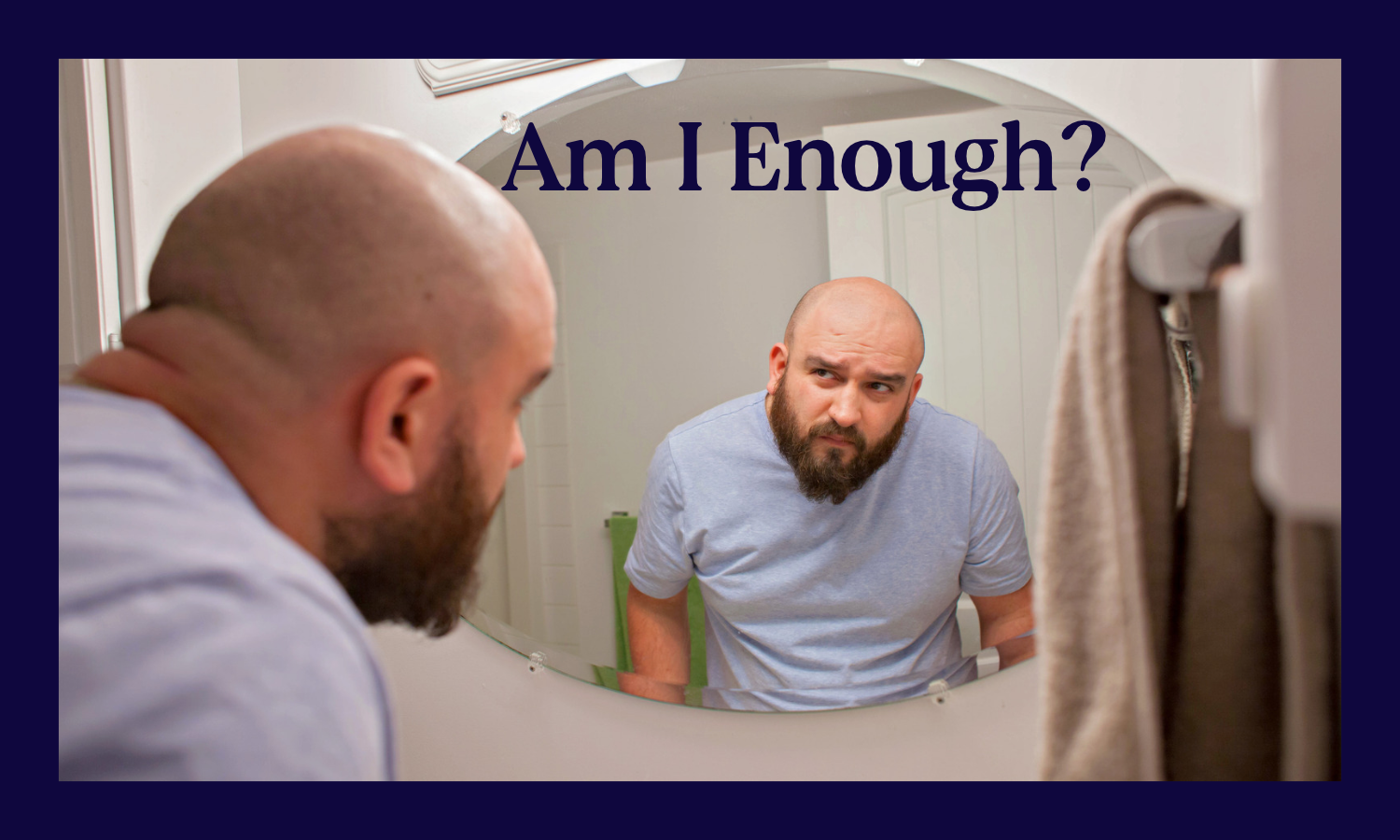 Man looking into a bathroom mirror with the title, "Am I Enough?"